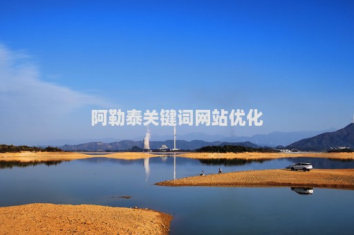 阿勒泰關(guān)鍵詞網(wǎng)站優(yōu)化（阿勒泰專區(qū)）